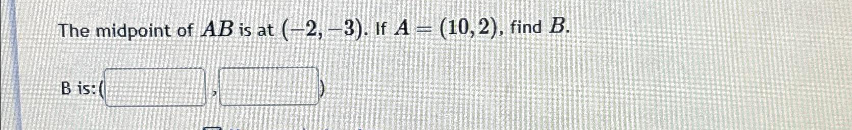 Solved The midpoint of AB ﻿is at (-2,-3). ﻿If A=(10,2), | Chegg.com