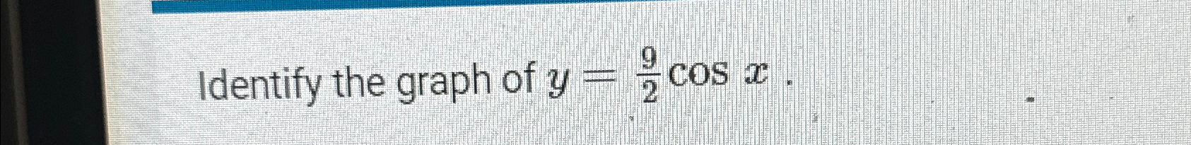 Solved Identify the graph of y=92cosx. | Chegg.com