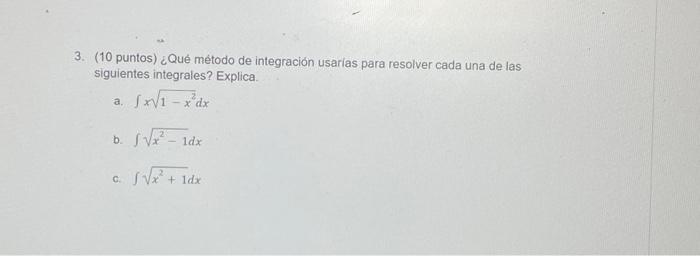 3. (10 puntos) ¿Qué método de integración usarias para resolver cada una de las siguientes integrales? Explica. a. \( \int x