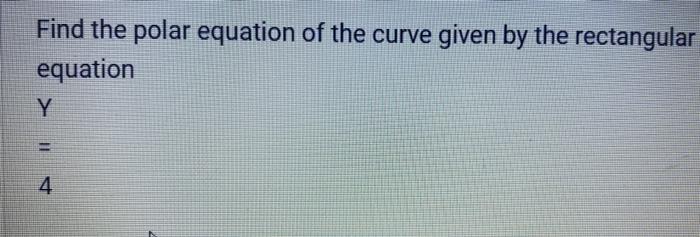 Find the polar equation of the curve given by the rectangular equation Y 4