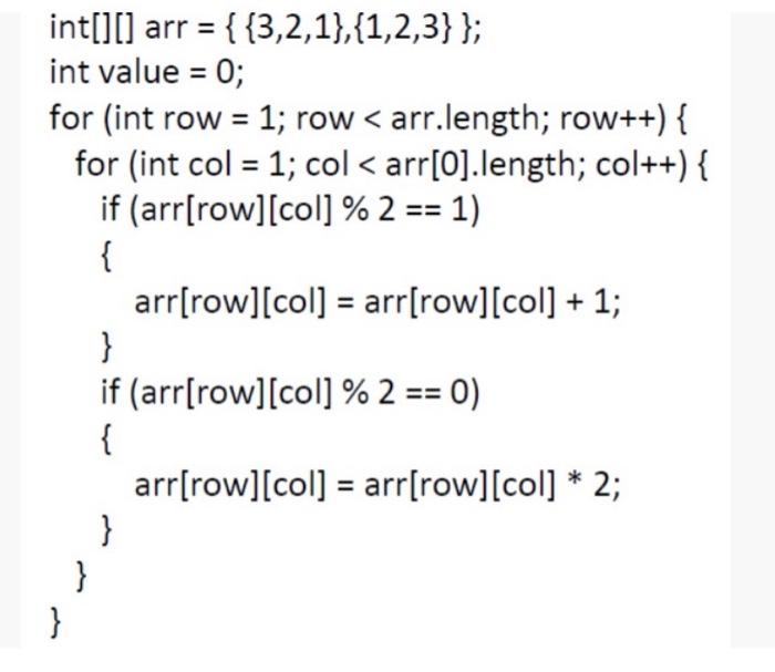 Solved int[][] arr = { {3,2,1},{1,2,3} }; int value = 0; for | Chegg.com