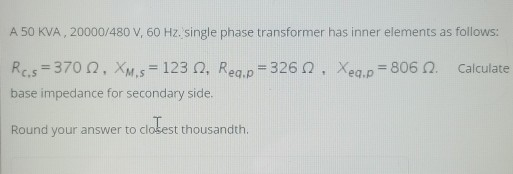 Solved A 50 KVA, 20000/480 V, 60 Hz. single phase | Chegg.com