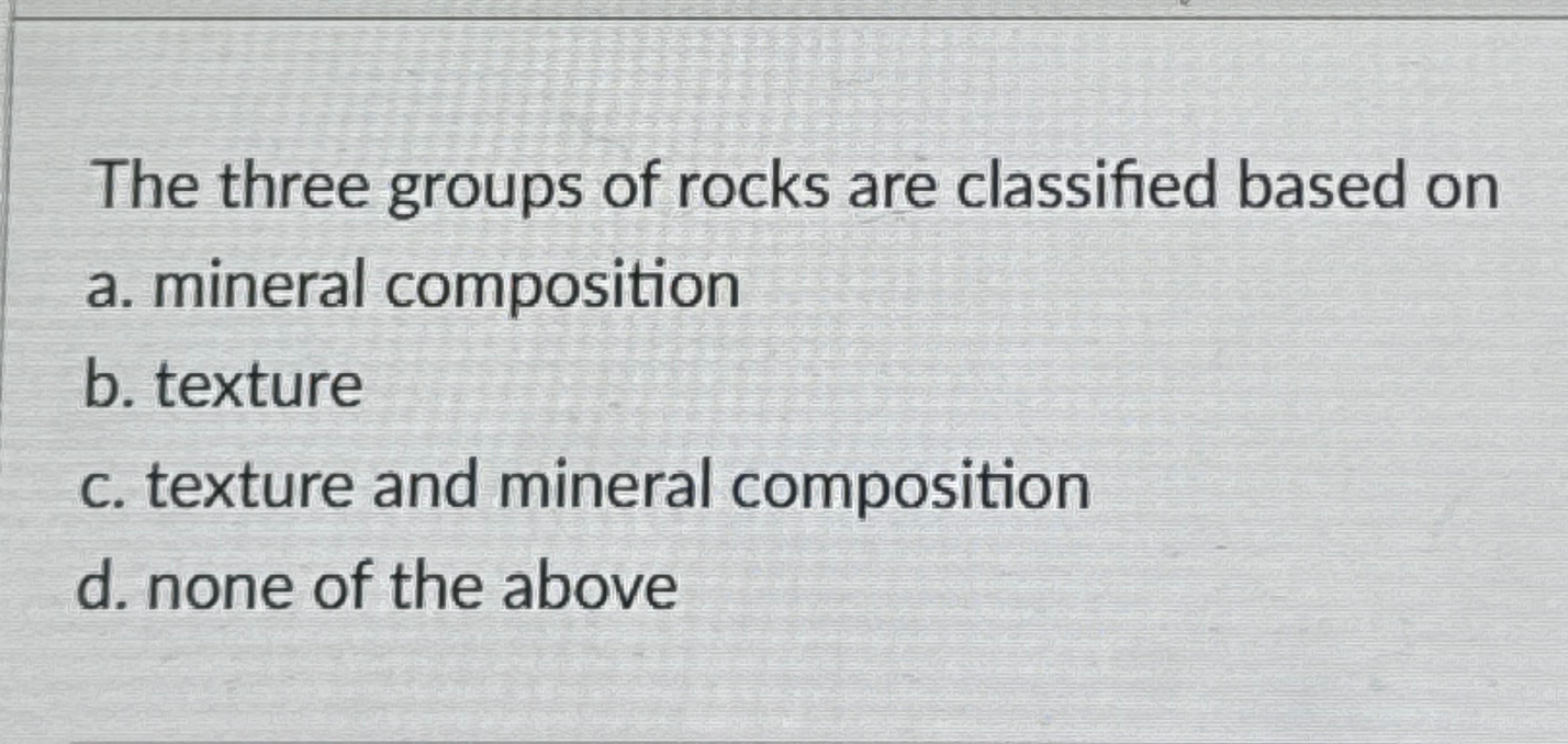 Solved The three groups of rocks are classified based ona. | Chegg.com