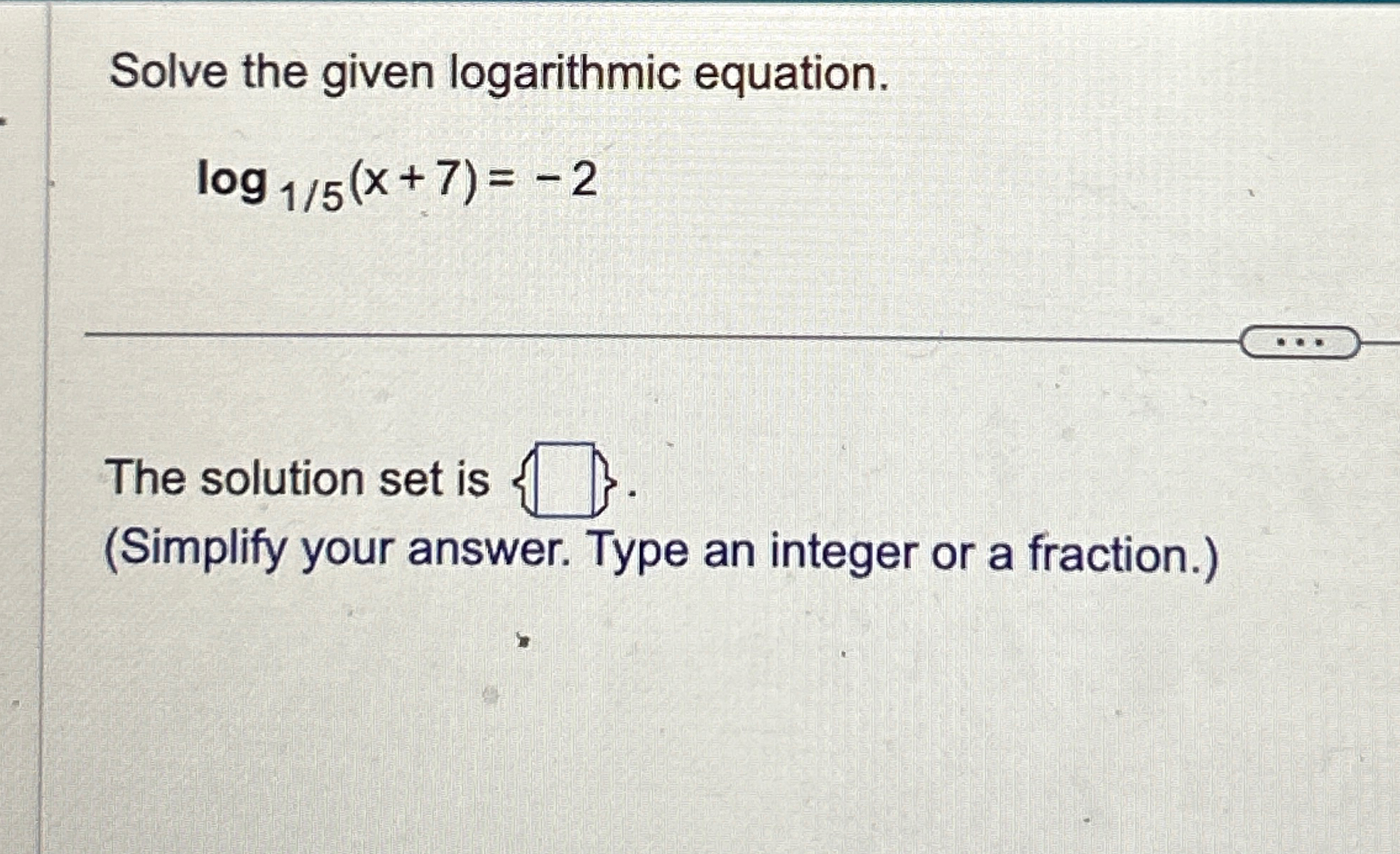 Solved Solve the given logarithmic equation.log15(x+7)=-2The | Chegg.com