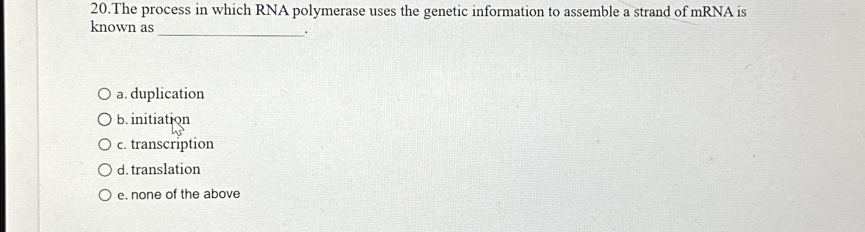 Solved 20.The process in which RNA polymerase uses the | Chegg.com