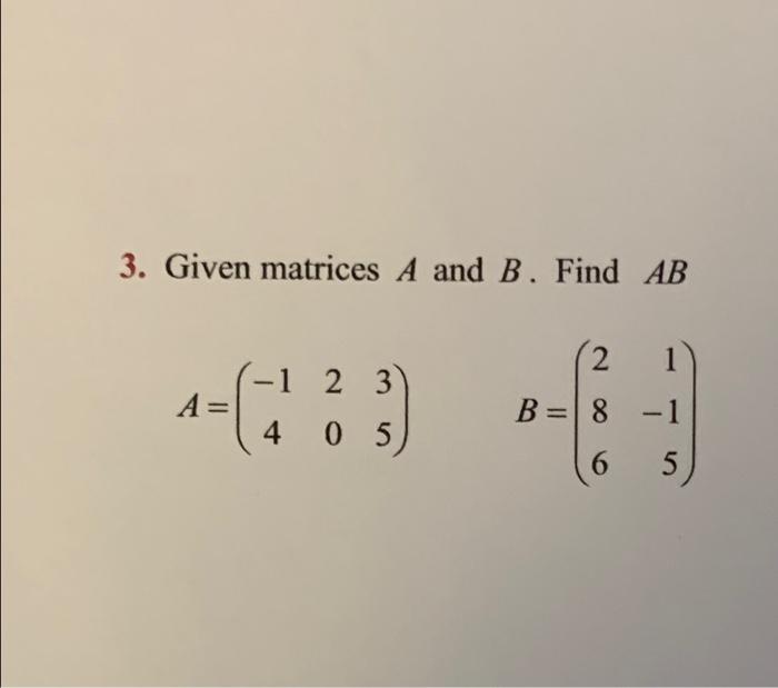 Solved 3. Given Matrices A And B. Find AB 2 3 4-3: - - 2 1 | Chegg.com