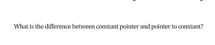 Solved What is the difference between constant pointer and | Chegg.com