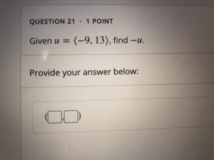 Solved QUESTION 21 . 1 POINT Given u = (-9,13), find -u. | Chegg.com