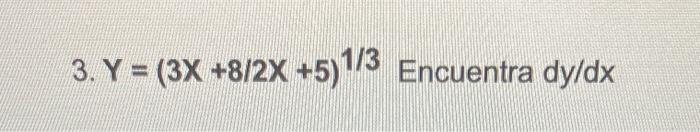 \( Y=(3 X+8 / 2 X+5)^{1 / 3} \) Encuentra \( d y / d x \)