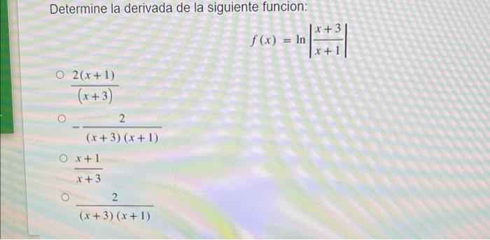 Determine la derivada de la siguiente funcion: X +3 f(x) = In x + 1 O 2(x+1) (x+3) 2 (x+3)(x + 1) Ox+1 X +3 2. (x+3)(x + 1)