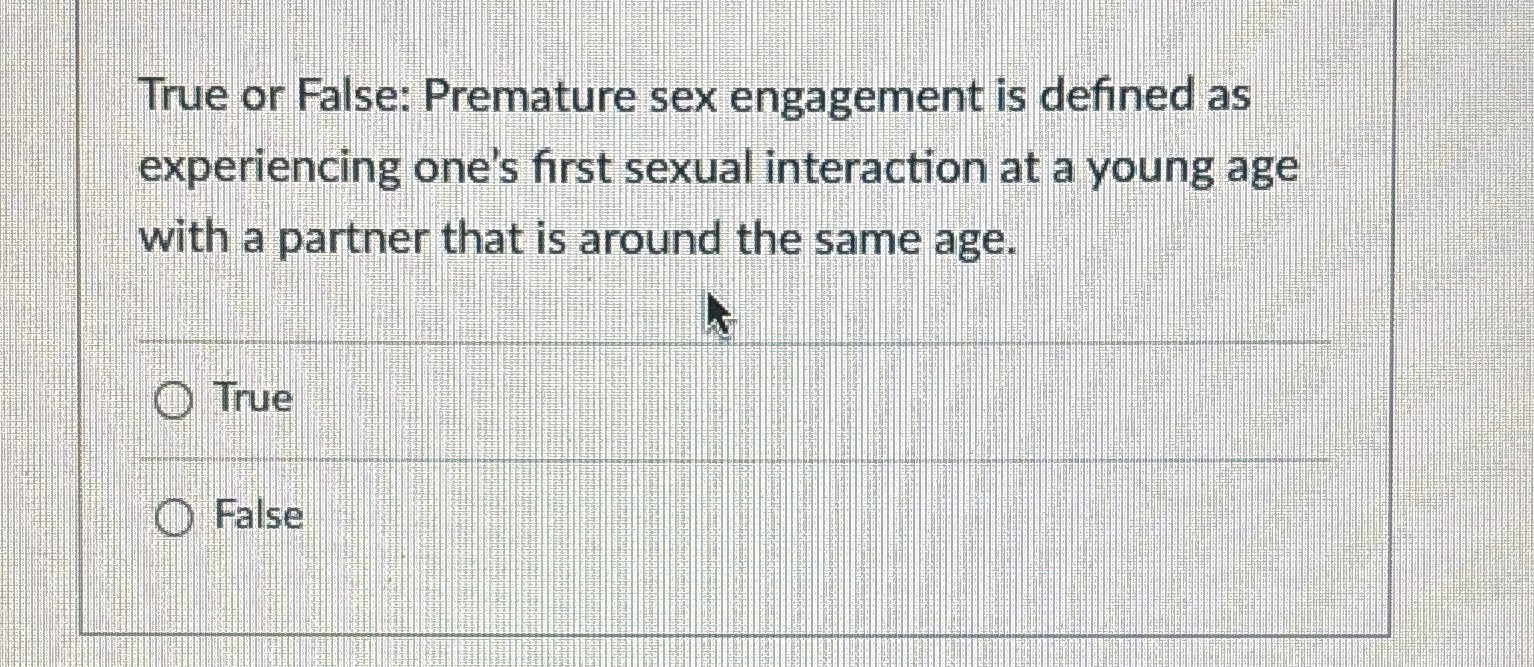 Solved True or False: Premature sex engagement is defined as | Chegg.com