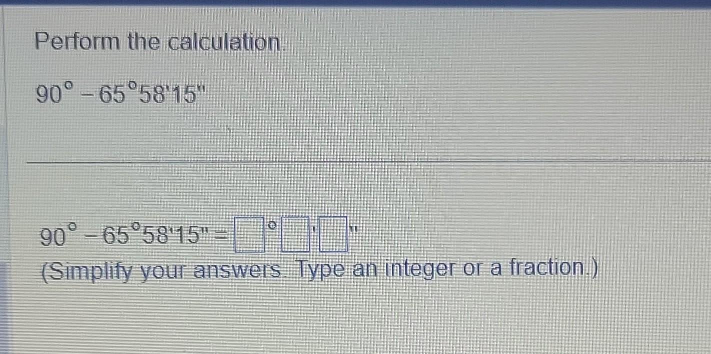 Solved Perform the calculation. 90∘−65∘58′15′′ | Chegg.com