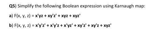 Q5) Simplify the following Boolean expression using Karnaugh map: a) \( F(x, y, z)=x^{\prime} y z+x y^{\prime} z^{\prime}+x y