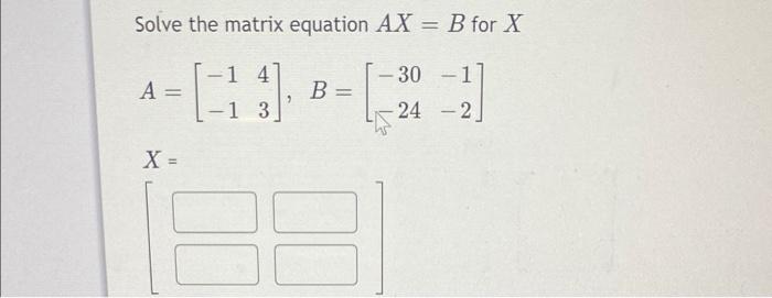 Solved Solve The Matrix Equation AX = B For X 1 4 -30 -17 A | Chegg.com