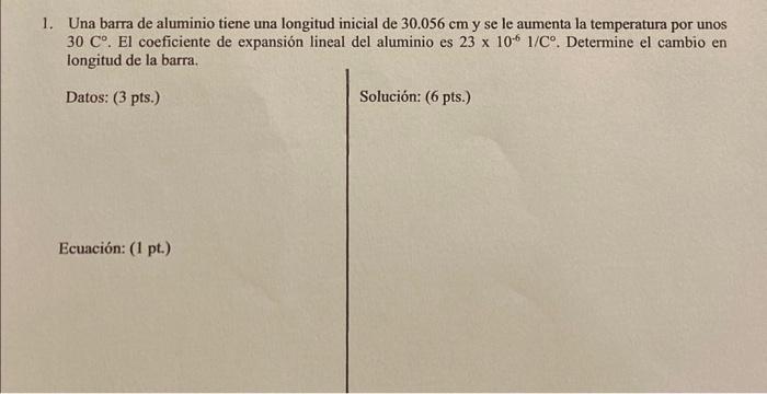 1. Una barra de aluminio tiene una longitud inicial de \( 30.056 \mathrm{~cm} \) y se le aumenta la temperatura por unos \( 3