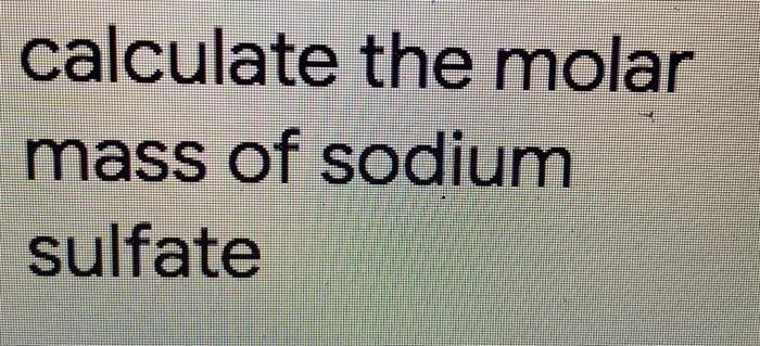 calculate the molar mass of sodium sulfate na2so4
