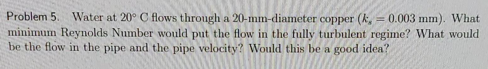 Solved Problem 5. Water at 20∘C flows through a 20 | Chegg.com
