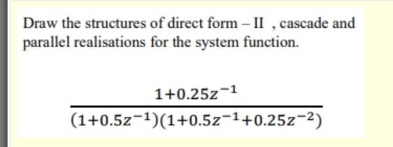 Solved Draw the structures of direct form - II , cascade and | Chegg.com