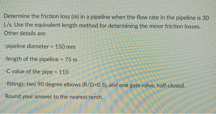 Solved Determine the friction loss (m) in a pipeline when | Chegg.com