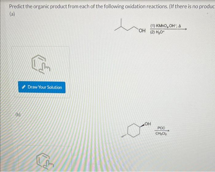 Predict the organic product from each of the following oxidation reactions. (If there is no produ
(a)
(b)