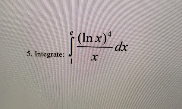 Solved (In x)* dx 5. Integrate: X | Chegg.com