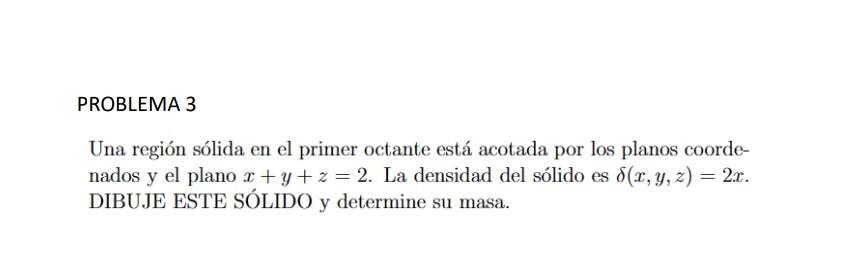 Una región sólida en el primer octante está acotada por los planos coordenados y el plano \( x+y+z=2 \). La densidad del sóli