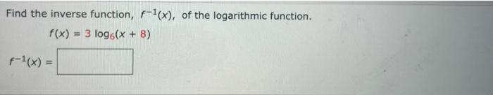 Solved Find The Inverse Function F−1 X Of The Logarithmic