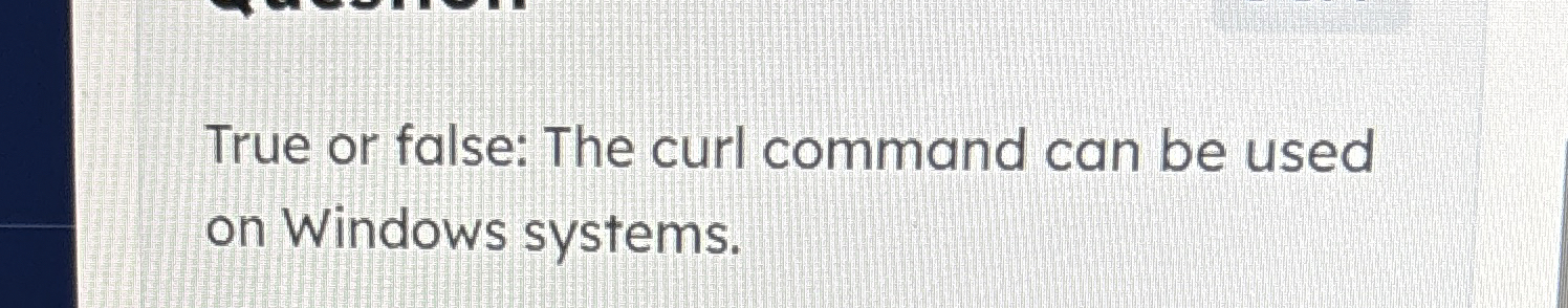 Solved True or false: The curl command can be usedon Windows | Chegg.com