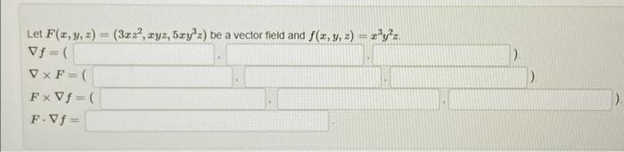 Let \( F(x, y, z)=\left(3 x z^{2}, x y z, 5 x y^{3} z\right) \) be a vector field and \( f(x, y, z)=x^{3} y^{2} z \). \[ \beg