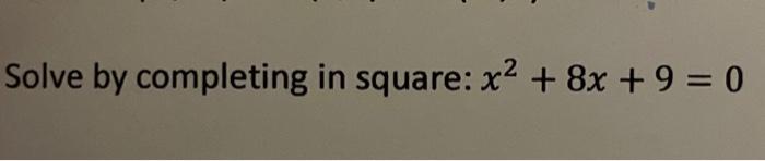 Solved Solve by completing in square: x2+8x+9=0 | Chegg.com