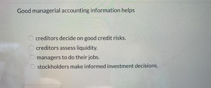 Solved Good managerial accounting information helps | Chegg.com
