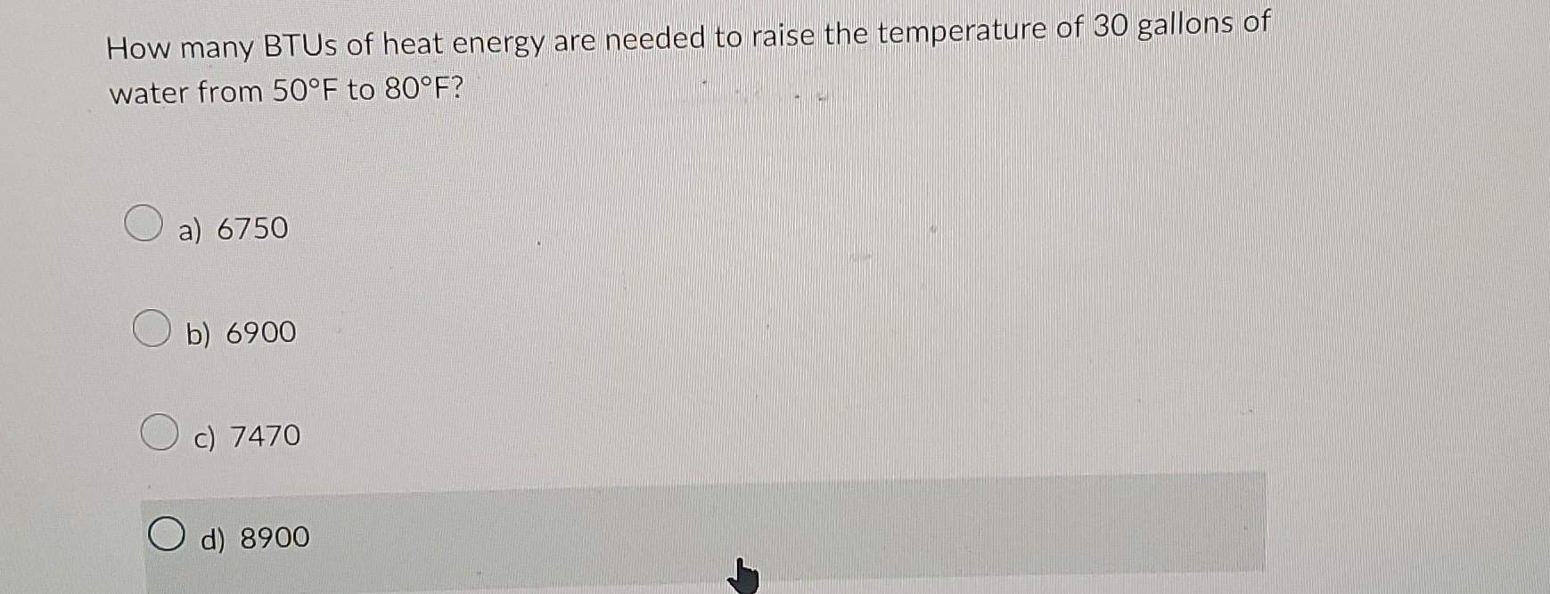 Solved How many BTUs of heat energy are needed to raise the
