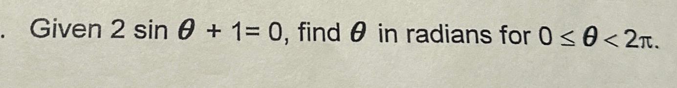 Solved Given 2sinθ+1=0, ﻿find θ ﻿in radians for 0≤θ