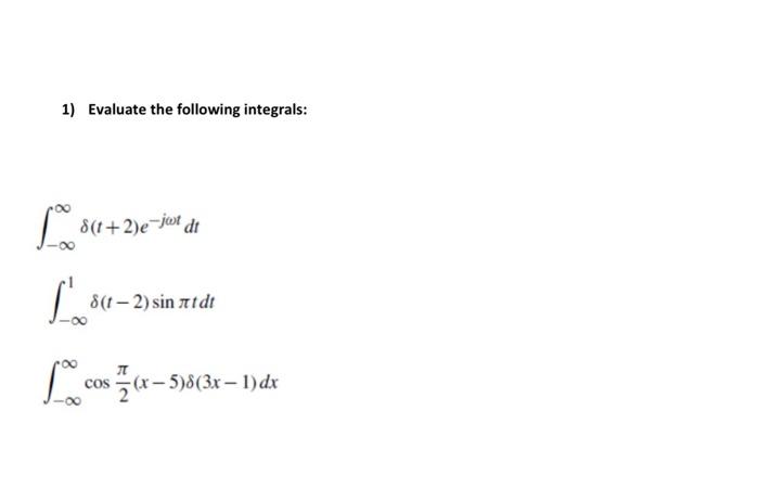 1) Evaluate the following integrals: \[ \begin{array}{l} \int_{-\infty}^{\infty} \delta(t+2) e^{-j \omega t} d t \\ \int_{-\i