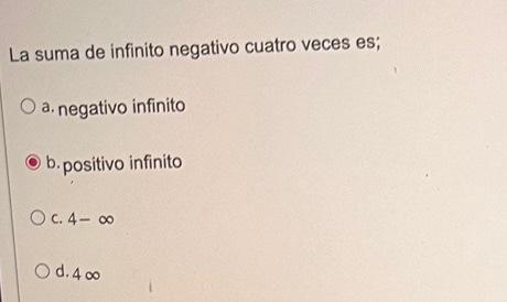 La suma de infinito negativo cuatro veces es; a. negativo infinito b. positivo infinito c. \( 4-\infty \) d. \( 4 \infty \)