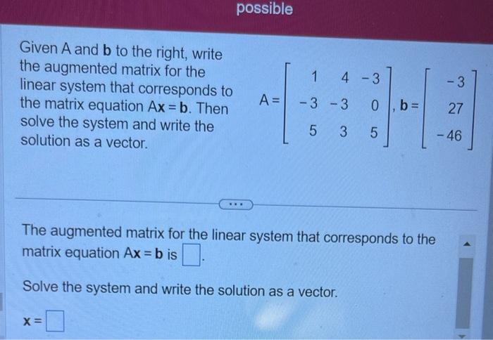 Given \( A \) and \( \mathbf{b} \) to the right, write the augmented matrix for the linear system that corresponds to the mat