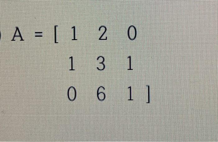 Solved Α =Ι1 2 Ο 1 3 1 Ο 6 1 | Chegg.com