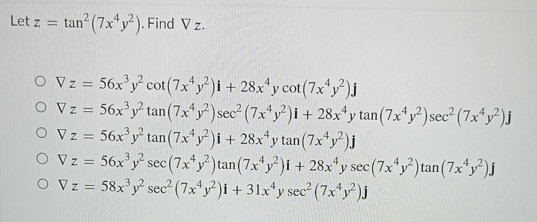 -et \( z=\tan ^{2}\left(7 x^{4} y^{2}\right) \). Find \( \nabla z \). \[ \begin{array}{l} \nabla z=56 x^{3} y^{2} \cot \left(