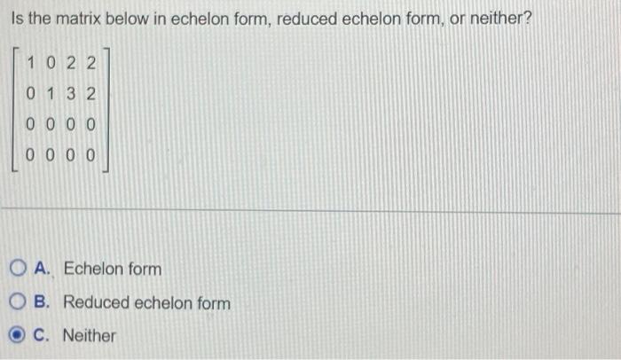 Solved Is the matrix below in echelon form, reduced echelon | Chegg.com