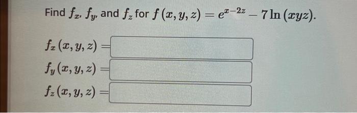 Find \( f_{x}, f_{y} \), and \( f_{z} \) for \( f(x, y, z)=e^{x-2 z}-7 \ln (x y z) \) \[ \begin{array}{l} f_{x}(x, y, z)= \\