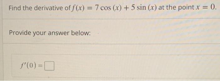 Solved Find the derivative of f(x) = 7 cos (x) + 5 sin (x) | Chegg.com