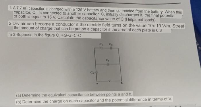 1. A \( 7.7 \mathrm{uF} \) capacitor is charged with a \( 125 \mathrm{~V} \) battery and then connected from the battery. Whe