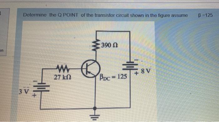 Determine the Q POINT of the transistor circuit shown in the figure assume
\( \beta=125 \)