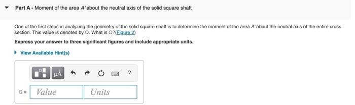 Part \( A \) - Moment of the area \( A^{\prime} \) about the neutral axis of the solid square shaft
One of the first steps i