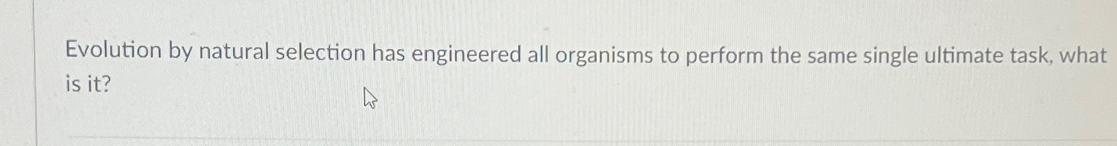 Solved Evolution by natural selection has engineered all | Chegg.com