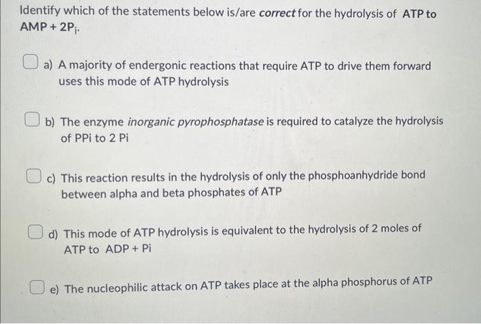 Identify which of the statements below is/are correct for the hydrolysis of ATP to \( A M P+2 P_{i} \).
a) A majority of ende