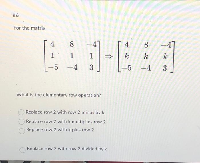 Solved For the matrix ⎣⎡41−581−4−413⎦⎤⇒⎣⎡4k−58k−4−4k3⎦⎤ What | Chegg.com