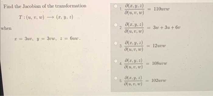 Find the Jacobian of the transformation \[ T:(u, v, w) \rightarrow(x, y, z) \] 1. \( \frac{\partial(x, y, z)}{\partial(u, v,