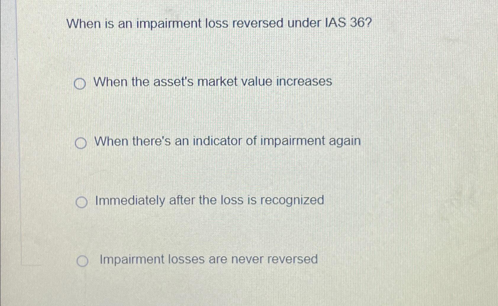Solved When is an impairment loss reversed under IAS 36?When | Chegg.com
