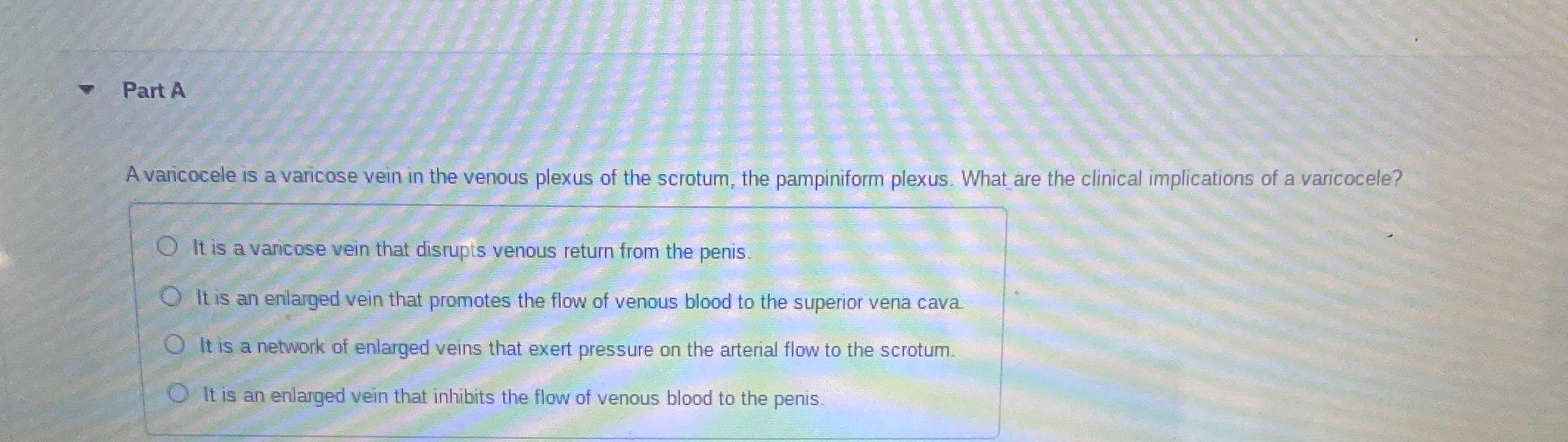 Part AA varicocele is a varicose vein in the venous Chegg